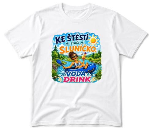 Vodácké tričko - ke štěstí mi stačí sluníčko, voda a drink