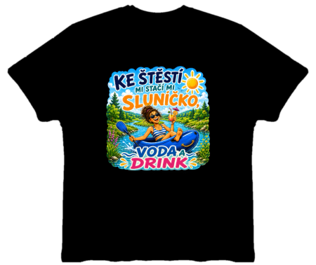 Vodácké tričko - ke štěstí mi stačí sluníčko, voda a drink